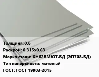 Лист нержавеющий 0.8 0.315х0.63 Сталь: ХН62ВМЮТ-ВД (ЭП708-ВД) Тип:матовый ГОСТ 19903-2015